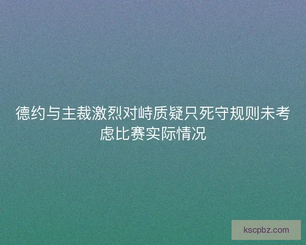 德约与主裁激烈对峙质疑只死守规则未考虑比赛实际情况